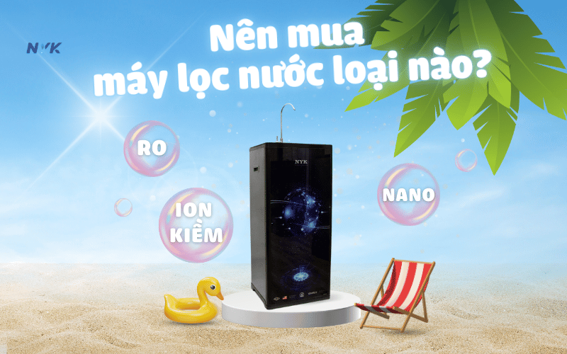 Nen mua may loc nuoc loai nao RO ion kiem hay Nano